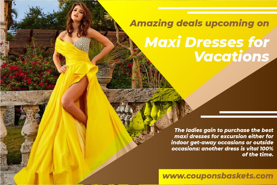 Amazing Deals Upcoming on Maxi Dresses for Vacations at Couponsbaskets